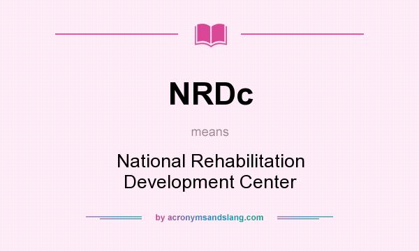 What does NRDc mean? It stands for National Rehabilitation Development Center