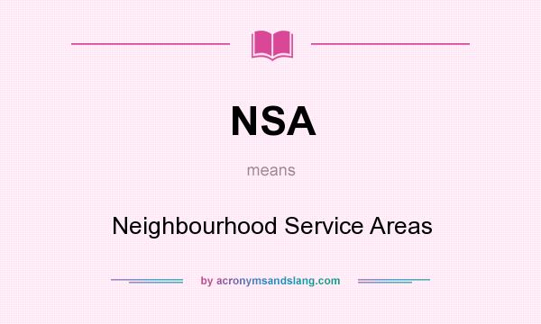 What does NSA mean? It stands for Neighbourhood Service Areas