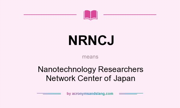 What does NRNCJ mean? It stands for Nanotechnology Researchers Network Center of Japan