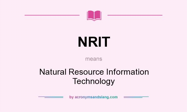 What does NRIT mean? It stands for Natural Resource Information Technology
