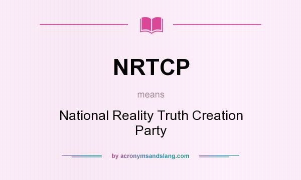 What does NRTCP mean? It stands for National Reality Truth Creation Party