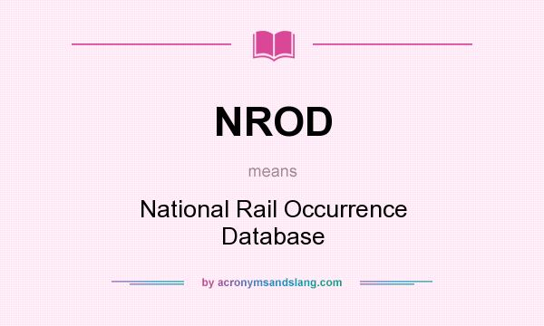 What does NROD mean? It stands for National Rail Occurrence Database