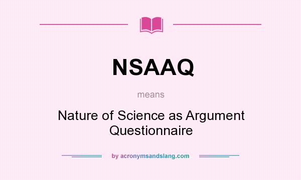What does NSAAQ mean? It stands for Nature of Science as Argument Questionnaire