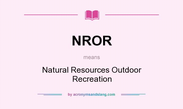 What does NROR mean? It stands for Natural Resources Outdoor Recreation