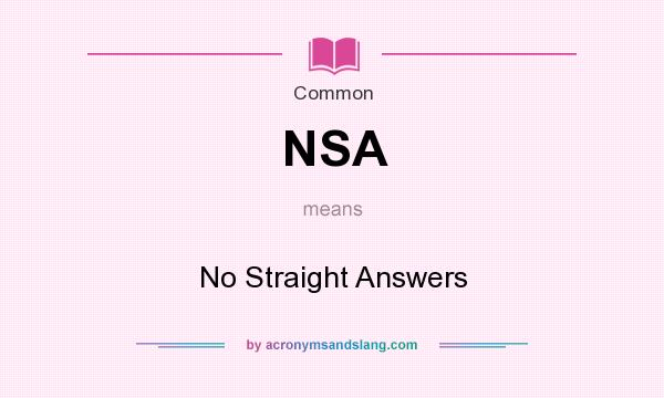 What does NSA mean? It stands for No Straight Answers