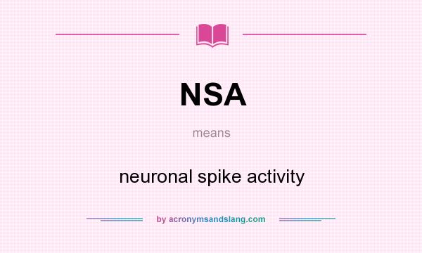 What does NSA mean? It stands for neuronal spike activity
