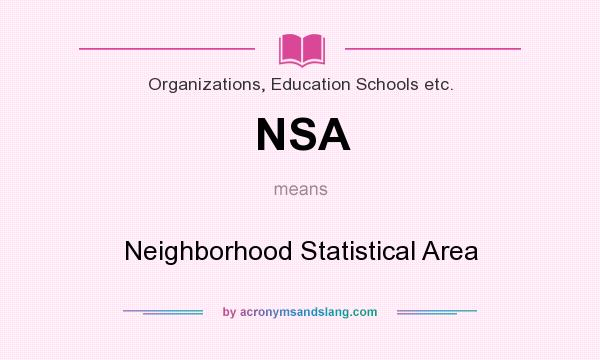 What does NSA mean? It stands for Neighborhood Statistical Area