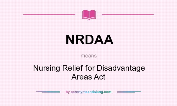 What does NRDAA mean? It stands for Nursing Relief for Disadvantage Areas Act