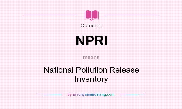 What does NPRI mean? It stands for National Pollution Release Inventory