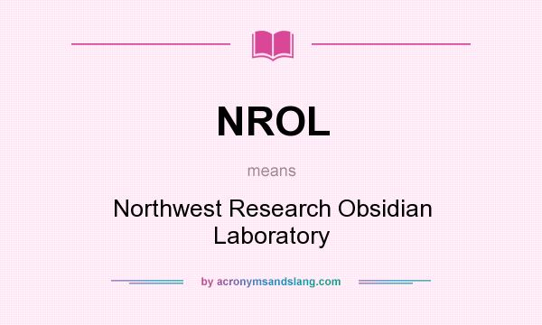 What does NROL mean? It stands for Northwest Research Obsidian Laboratory