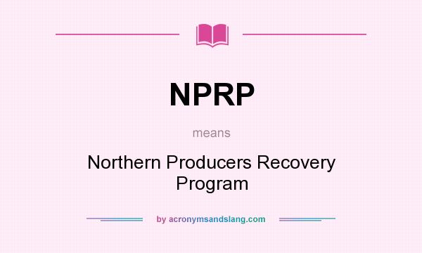 What does NPRP mean? It stands for Northern Producers Recovery Program