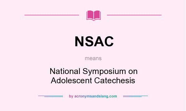 What does NSAC mean? It stands for National Symposium on Adolescent Catechesis