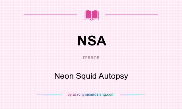 What does NSA mean? It stands for Neon Squid Autopsy