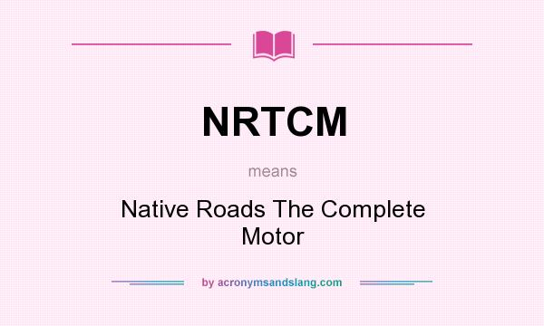 What does NRTCM mean? It stands for Native Roads The Complete Motor