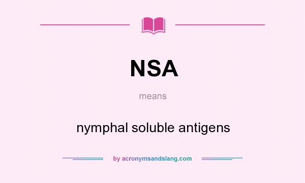 What does NSA mean? It stands for nymphal soluble antigens