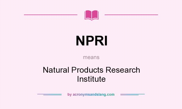 What does NPRI mean? It stands for Natural Products Research Institute