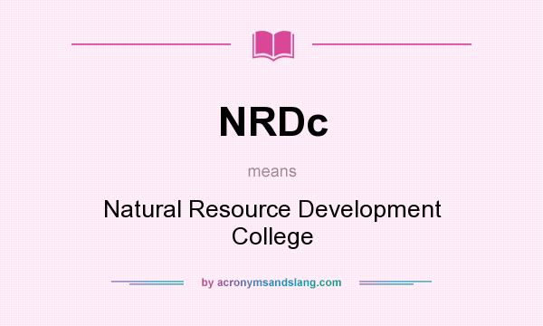 What does NRDc mean? It stands for Natural Resource Development College