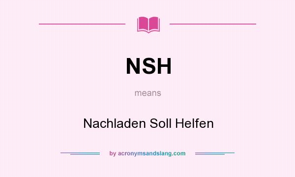 What does NSH mean? It stands for Nachladen Soll Helfen