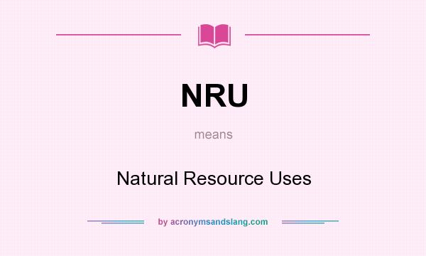 What does NRU mean? It stands for Natural Resource Uses