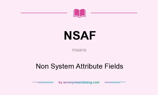 What does NSAF mean? It stands for Non System Attribute Fields