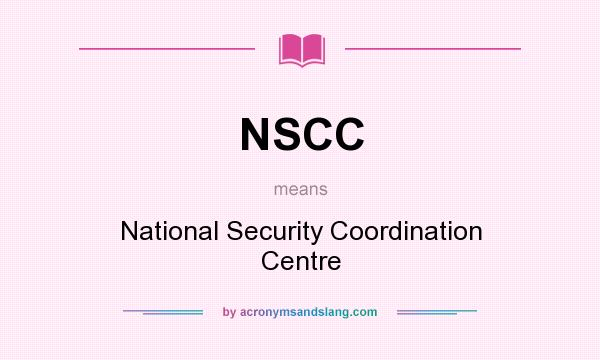 What does NSCC mean? It stands for National Security Coordination Centre