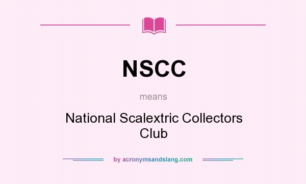 What does NSCC mean? It stands for National Scalextric Collectors Club