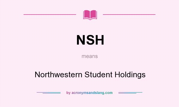What does NSH mean? It stands for Northwestern Student Holdings