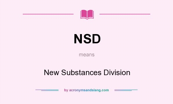 What does NSD mean? It stands for New Substances Division