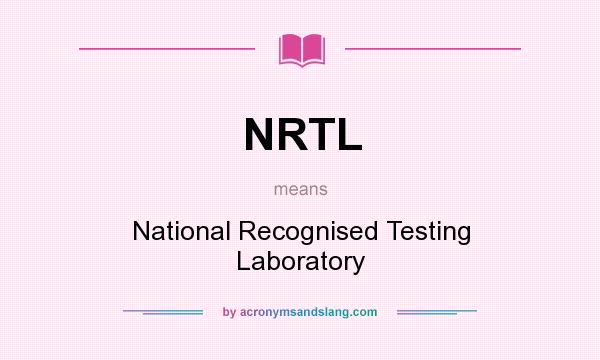 What does NRTL mean? It stands for National Recognised Testing Laboratory