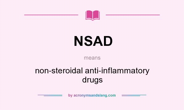 What does NSAD mean? It stands for non-steroidal anti-inflammatory drugs