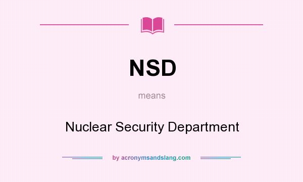 What does NSD mean? It stands for Nuclear Security Department