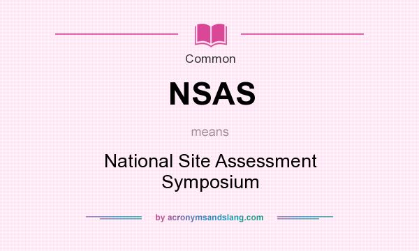 What does NSAS mean? It stands for National Site Assessment Symposium