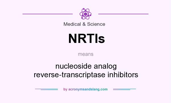 What does NRTIs mean? It stands for nucleoside analog reverse-transcriptase inhibitors