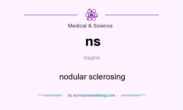 What does ns mean? It stands for nodular sclerosing