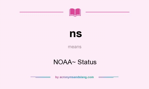 What does ns mean? It stands for NOAA~ Status