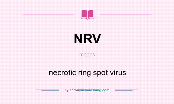 What does NRV mean? It stands for necrotic ring spot virus