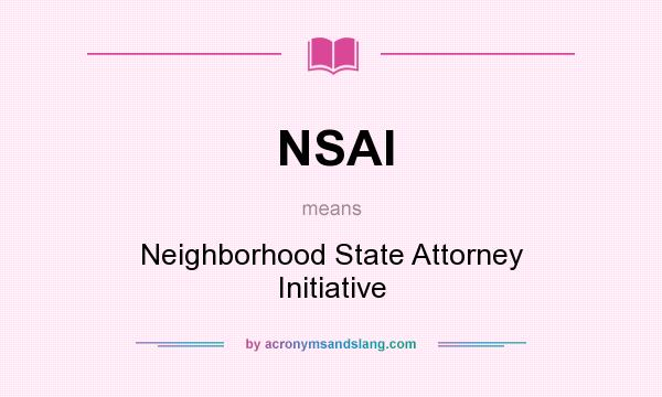 What does NSAI mean? It stands for Neighborhood State Attorney Initiative