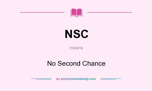 What does NSC mean? It stands for No Second Chance
