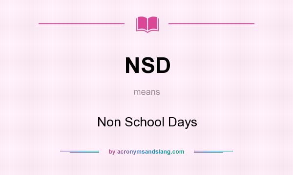 What does NSD mean? It stands for Non School Days