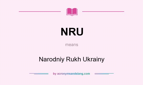 What does NRU mean? It stands for Narodniy Rukh Ukrainy