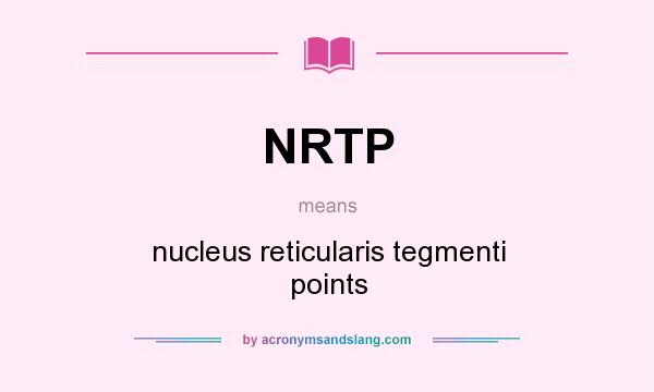 What does NRTP mean? It stands for nucleus reticularis tegmenti points