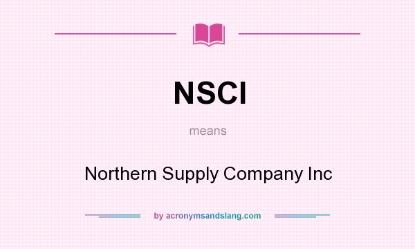 What does NSCI mean? It stands for Northern Supply Company Inc