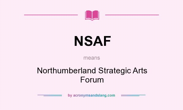 What does NSAF mean? It stands for Northumberland Strategic Arts Forum