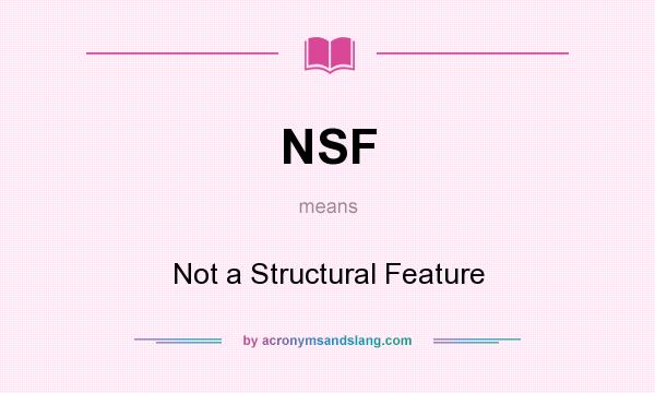 What does NSF mean? It stands for Not a Structural Feature