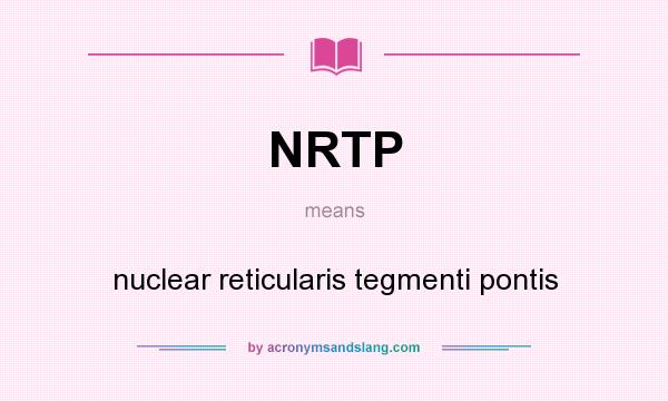 What does NRTP mean? It stands for nuclear reticularis tegmenti pontis