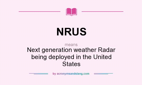 What does NRUS mean? It stands for Next generation weather Radar being deployed in the United States