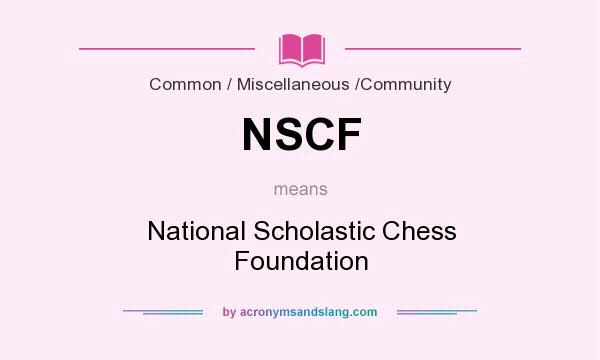 What does NSCF mean? It stands for National Scholastic Chess Foundation