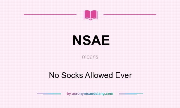 What does NSAE mean? It stands for No Socks Allowed Ever