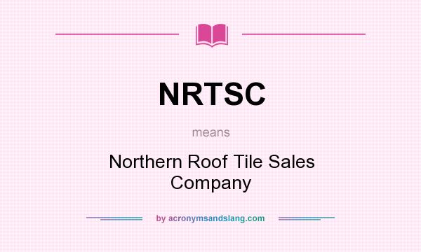 What does NRTSC mean? It stands for Northern Roof Tile Sales Company