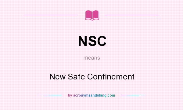 What does NSC mean? It stands for New Safe Confinement
